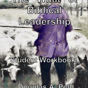 The "What" Of Biblical Leadership - Student Workbook