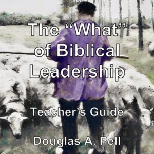 The "What" Of Biblical Leadership - Teacher's Guide