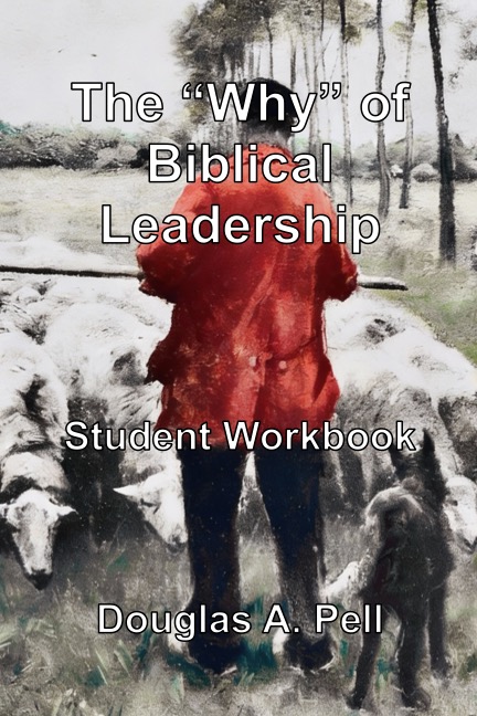 The "Why" Of Biblical Leadership - Student Workbook